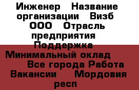 Инженер › Название организации ­ Визб, ООО › Отрасль предприятия ­ Поддержка › Минимальный оклад ­ 24 000 - Все города Работа » Вакансии   . Мордовия респ.